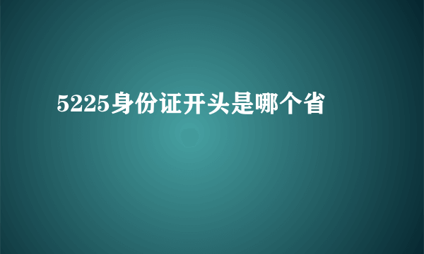 5225身份证开头是哪个省