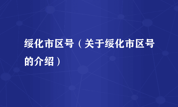 绥化市区号（关于绥化市区号的介绍）