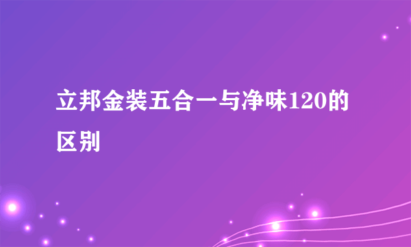 立邦金装五合一与净味120的区别