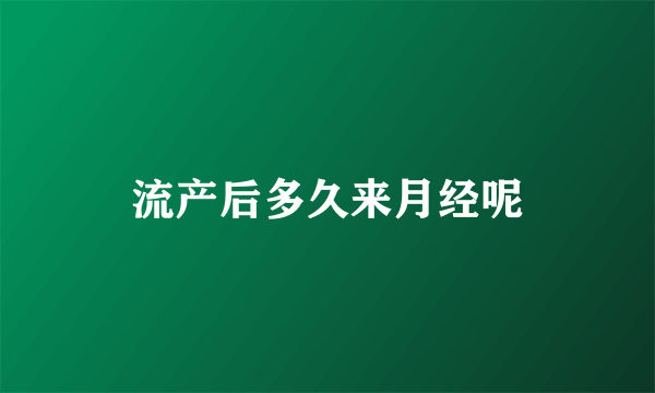 流产后多久来月经呢