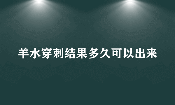 羊水穿刺结果多久可以出来