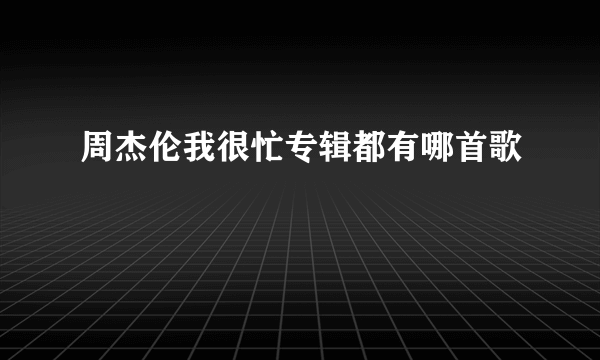 周杰伦我很忙专辑都有哪首歌