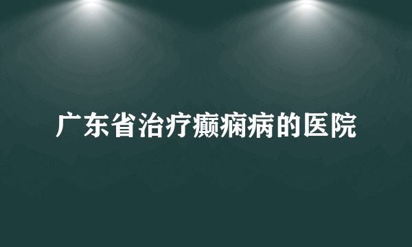 广东省治疗癫痫病的医院