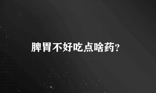 脾胃不好吃点啥药？