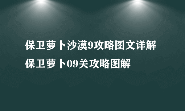 保卫萝卜沙漠9攻略图文详解 保卫萝卜09关攻略图解