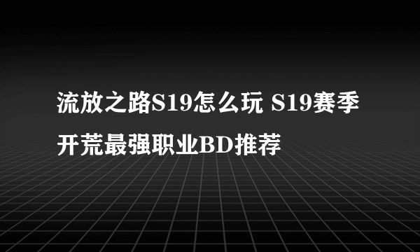 流放之路S19怎么玩 S19赛季开荒最强职业BD推荐