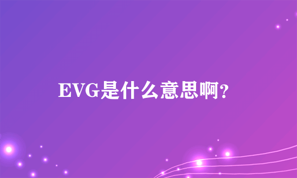 EVG是什么意思啊？