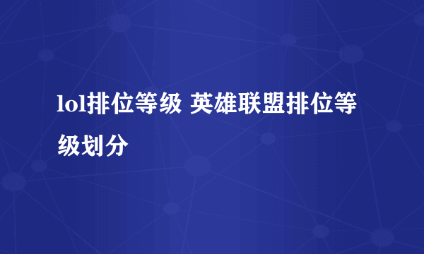 lol排位等级 英雄联盟排位等级划分