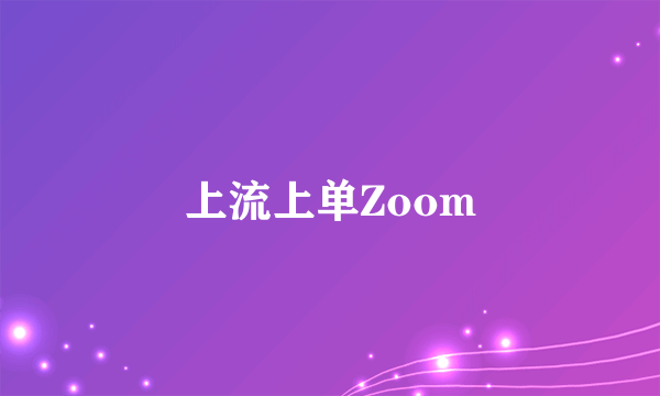 上流上单Zoom