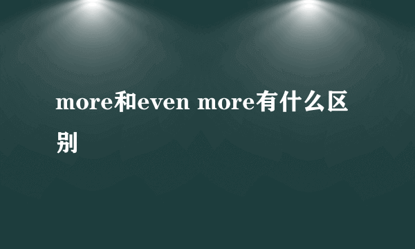 more和even more有什么区别