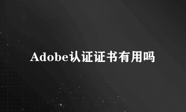 Adobe认证证书有用吗