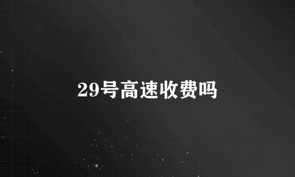 29号高速收费吗