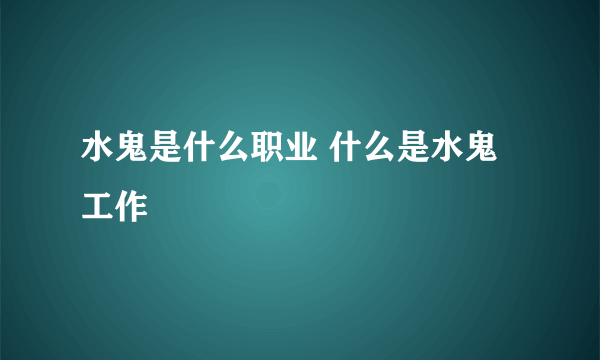 水鬼是什么职业 什么是水鬼工作