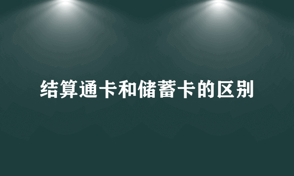 结算通卡和储蓄卡的区别