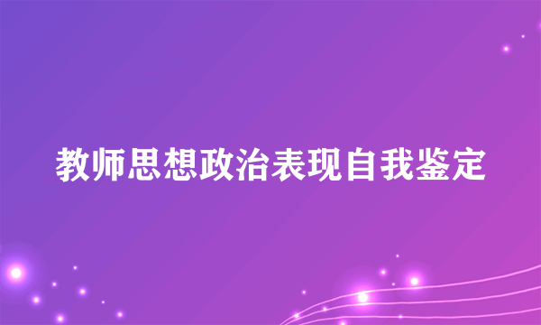 教师思想政治表现自我鉴定