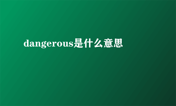 dangerous是什么意思