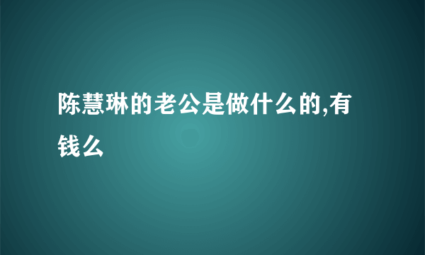 陈慧琳的老公是做什么的,有钱么