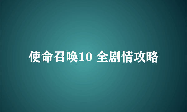 使命召唤10 全剧情攻略