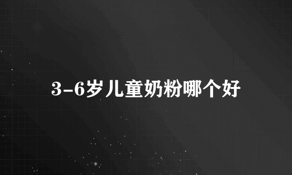 3-6岁儿童奶粉哪个好