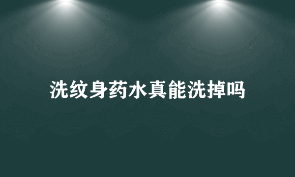 洗纹身药水真能洗掉吗