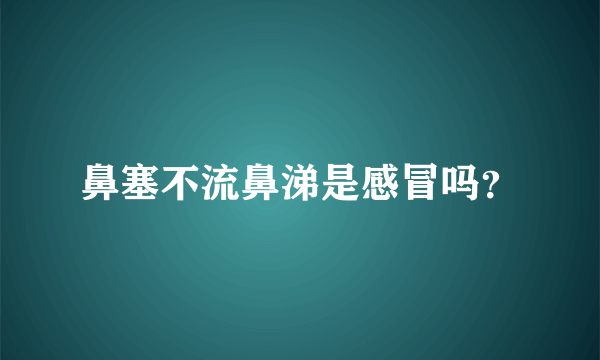 鼻塞不流鼻涕是感冒吗？