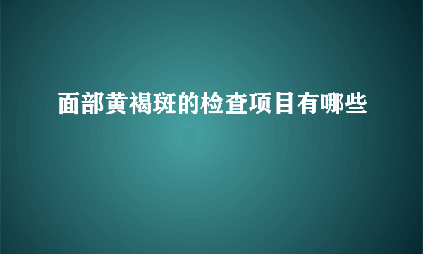 面部黄褐斑的检查项目有哪些