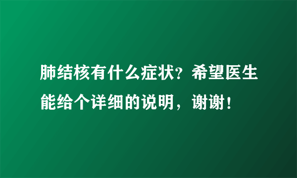 肺结核有什么症状？希望医生能给个详细的说明，谢谢！