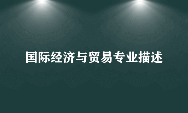 国际经济与贸易专业描述