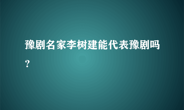 豫剧名家李树建能代表豫剧吗？