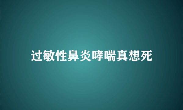 过敏性鼻炎哮喘真想死