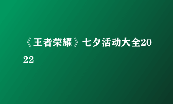 《王者荣耀》七夕活动大全2022