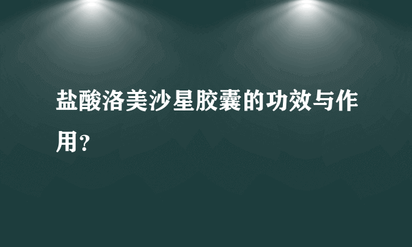 盐酸洛美沙星胶囊的功效与作用？