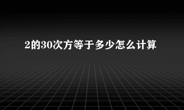 2的30次方等于多少怎么计算