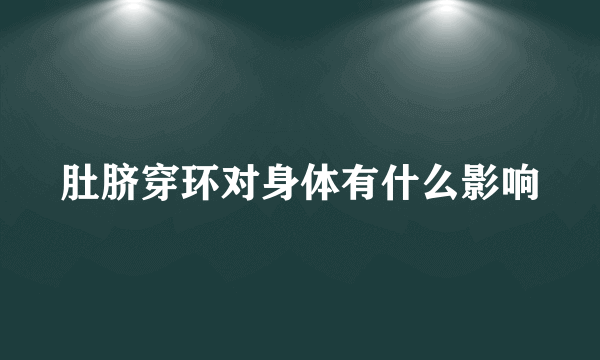 肚脐穿环对身体有什么影响