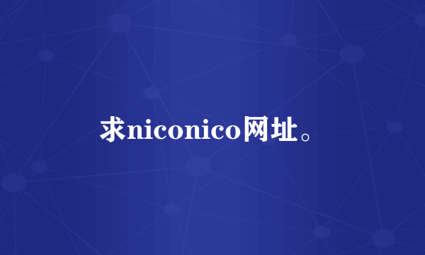 求niconico网址。