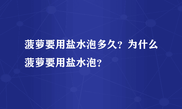 菠萝要用盐水泡多久？为什么菠萝要用盐水泡？