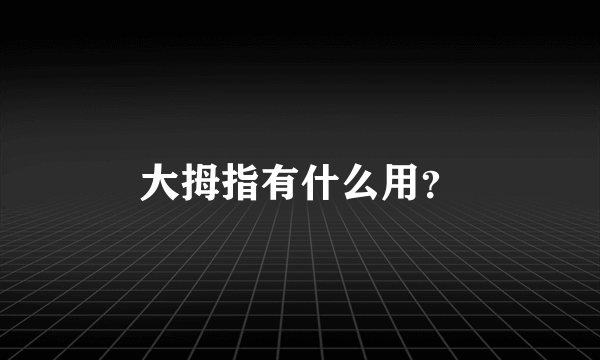 大拇指有什么用？