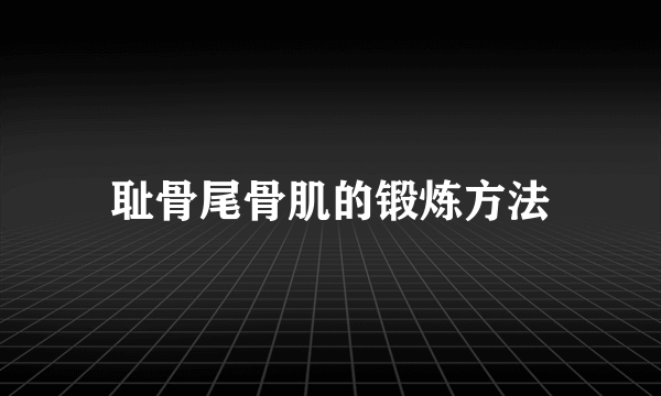 耻骨尾骨肌的锻炼方法