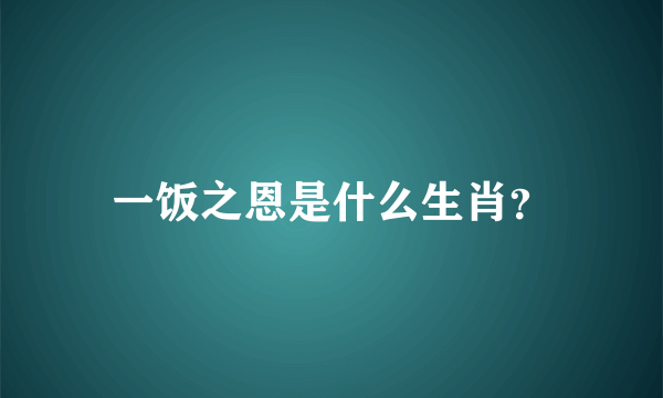 一饭之恩是什么生肖？