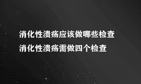 消化性溃疡应该做哪些检查 消化性溃疡需做四个检查