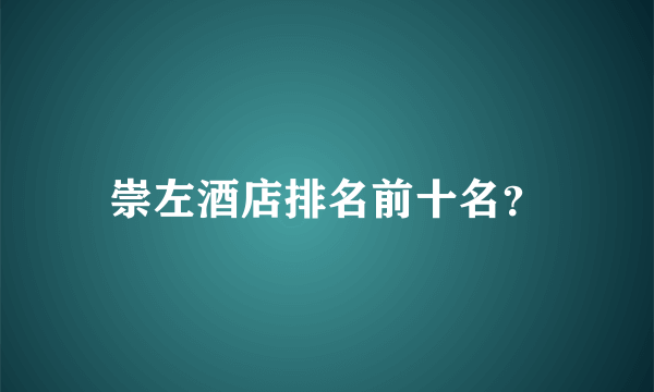 崇左酒店排名前十名？