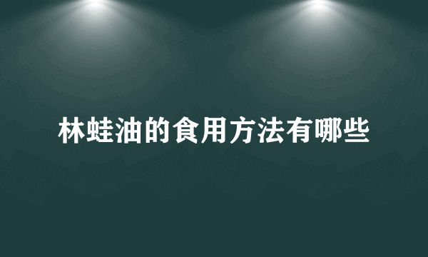 林蛙油的食用方法有哪些