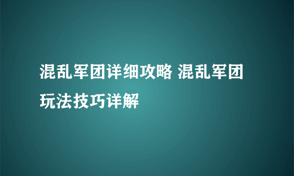 混乱军团详细攻略 混乱军团玩法技巧详解