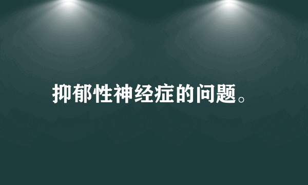 抑郁性神经症的问题。