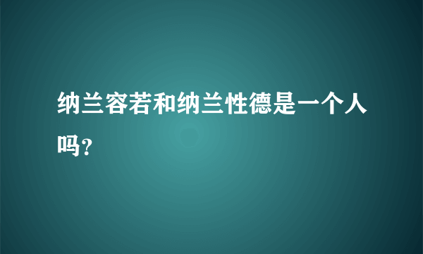 纳兰容若和纳兰性德是一个人吗？