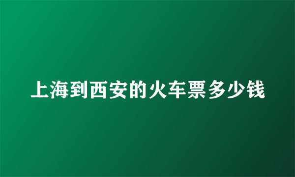 上海到西安的火车票多少钱