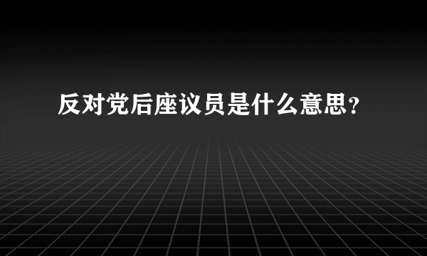 反对党后座议员是什么意思？