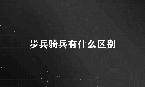 步兵骑兵有什么区别