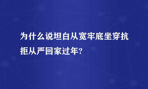 为什么说坦白从宽牢底坐穿抗拒从严回家过年?