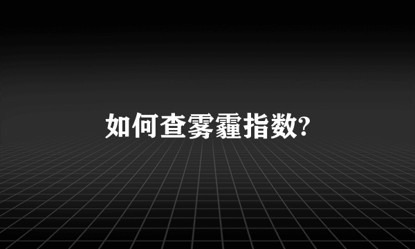 如何查雾霾指数?